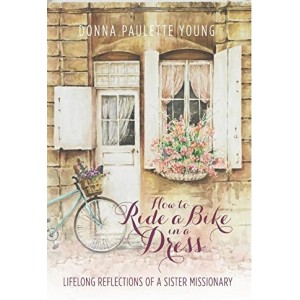 How to Ride a Bike in a Dress: Lifelong Reflections of a Sister Missionary
