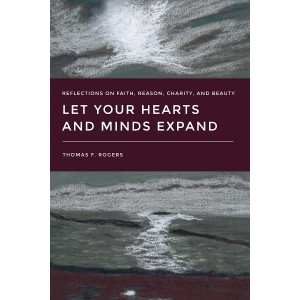 Let Your Hearts and Minds Expand: Reflections on Faith, Reason, Charity, and Beauty